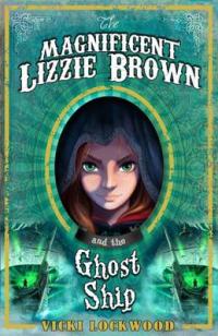 Book Cover for The Magnificent Lizzie Brown and the Ghost Ship by Vicki Lockwood