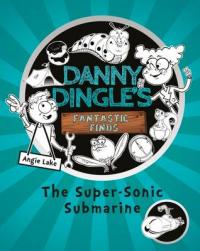 Book Cover for Danny Dingle's Fantastic Finds: The Super-Sonic Submarine by Angie Lake