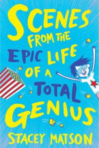 Book Cover for Scenes from the Epic Life of a Total Genius by Stacey Matson