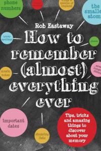 Book Cover for How to Remember (Almost) Everything, Ever! Tips, Tricks and Fun to Turbo-Charge Your Memory by Rob Eastaway