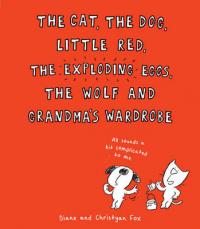 Book Cover for The Cat, the Dog, Little Red, the Exploding Eggs, the Wolf and Grandma's Wardrobe by Christyan Fox, Diane Fox