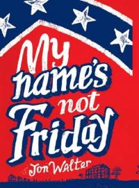 Book Cover for My Name's Not Friday by Jon Walter