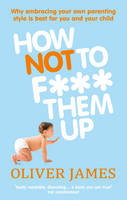 Book Cover for How Not to F*** Them Up by Oliver James