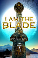 Book Cover for I am the Blade by J.P. Buxton