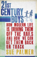 Book Cover for 21st Century Boys: How Modern Life is Driving Them Off the Rails and How We Can Get Them Back on Track by Sue Palmer