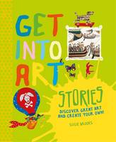 Book Cover for Get into Art: Stories Discover Great Art - and Create Your Own! by Susie Brooks