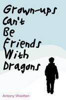 Book Cover for Grownups Can't be Friends with Dragons by Antony Wootten