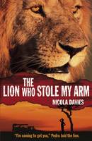 Book Cover for The Lion Who Stole My Arm by Nicola Davies