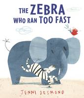 Book Cover for The Zebra Who Ran Too Fast by Jenni Desmond