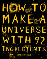 Book Cover for How to Make a Universe from 92 Ingredients by Adrian Dingle