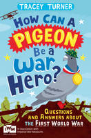 Book Cover for How Can a Pigeon be a War Hero? Questions and Answers About the First World War Published in Association with Imperial War Museums by Tracey Turner