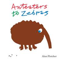 Book Cover for Anteaters to Zebras by Alan Fletcher