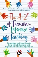 Book Cover for The A-Z of Trauma-Informed Teaching by Sarah Naish, Anne Oakley, Hannah O'Brien, Sair Penna, Daniel Thrower