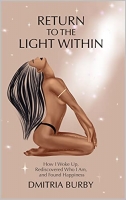 Book Cover for Return to the Light Within: How I Woke up, Rediscovered Who I Am, and Found Happiness by Dmitria Burby