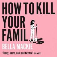 Book Cover for How to Kill Your Family by Bella Mackie