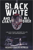 Book Cover for Black, White, And Gray All Over; A Black Man's Odyssey in Life and Law Enforcement by Frederick Douglass Reynolds