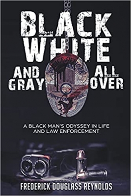 Black, White, And Gray All Over; A Black Man's Odyssey in Life and Law Enforcement