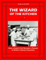 Book Cover for The Wizard of the Kitchen. How a Dutch Chef Became a Pioneer in British Culinary Education by Trudy van der Wees