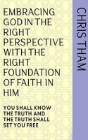 Book Cover for Embracing God In The Right Perspective With The Right Foundation of Faith In Him by Chris Tham