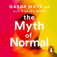 Book Cover for The Myth of Normal by Gabor Maté, Daniel Maté