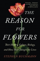 Book Cover for The Reason for Flowers Their History, Culture, Biology, and How They Change Our Lives by Stephen L. Buchmann