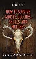 Book Cover for How to Survive Ghosts, Gulches, Skulls, and Mulches by Diana K C Gill