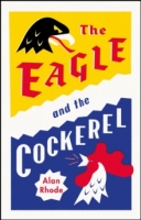 Book Cover for The Eagle and the Cockerel by Alan Rhode