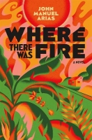 Book Cover for Where There Was Fire by John Manuel Arias