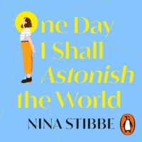 Book Cover for One Day I Shall Astonish the World by Nina Stibbe