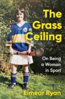 Book Cover for The Grass Ceiling: On Being a Woman in Sport by Eimear Ryan