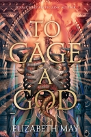 Book Cover for To Cage A God by Elizabeth May