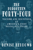 Book Cover for The Forgotten Forty-Four: Victims and Survivors of America’s First Serial Sex Killer by Denise Beddows