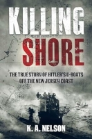 Book Cover for Killing Shore: The True Story of Hitler’s U-boats Off the New Jersey Coast by K.A. Nelson