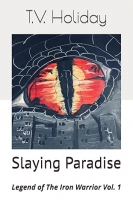 Book Cover for Slaying Paradise: Legend of The Iron Warrior Vol. 1 by T.V. Holiday