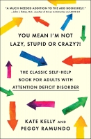 Book Cover for You Mean I'm Not Lazy, Stupid or Crazy?! by Kate Kelly, Peggy Ramundo