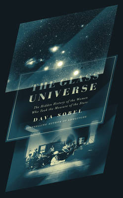 The Glass Universe The Hidden History of the Women Who Took the Measure of the Stars