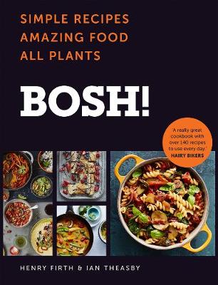 BOSH! Simple Recipes. Amazing Food. All Plants. the Most Anticipated Vegan Cookbook of 2018