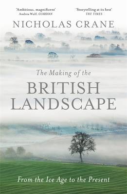 The Making of the British Landscape From the Ice Age to the Present