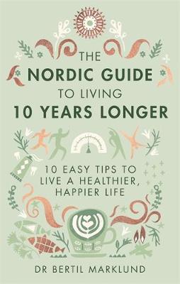 The Nordic Guide to Living 10 Years Longer 10 Easy Tips to Live a Healthier, Happier Life