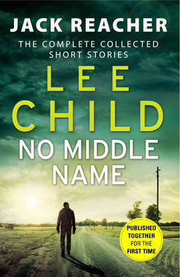 No Middle Name: Jack Reacher Story Collection The Complete Collected Jack Reacher Stories