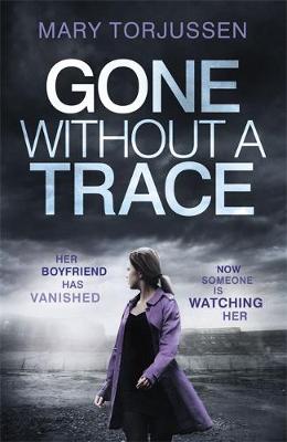 Gone Without A Trace: Her Boyfriend Has Vanished. Now Someone is Watching Her.