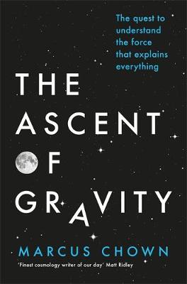 The Ascent of Gravity The Quest to Understand the Force That Explains Everything