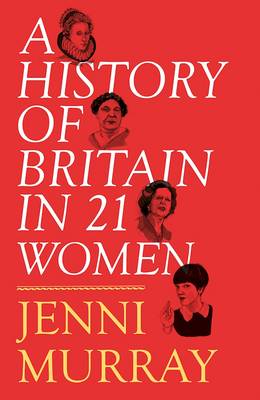 A History of Britain in 21 Women A Personal Selection