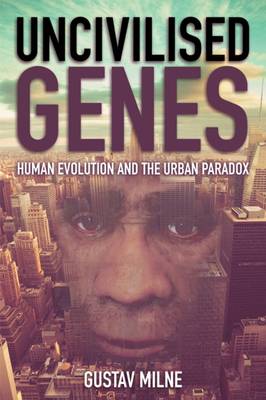 Uncivilised Genes Human evolution and the urban paradox