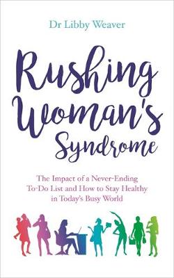 Rushing Woman's Syndrome The Impact of a Never-Ending to-Do List and How to Stay Healthy in Today's Busy World