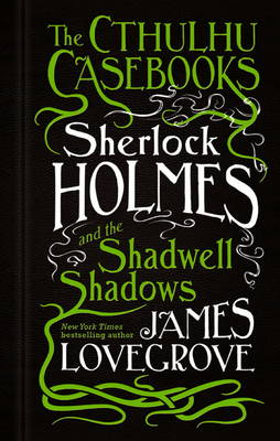 The Cthulhu Casebooks Sherlock Holmes and the Shadwell Shadows