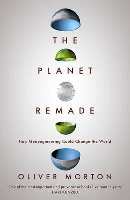 The Planet Remade How Geoengineering Could Change the World