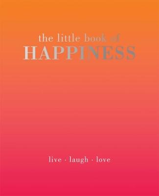 The Little Book of Happiness Live. Laugh. Love