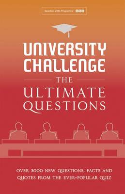 University Challenge: The Ultimate Questions Over 3000 Brand-New Quiz Questions from the Hit BBC TV Show