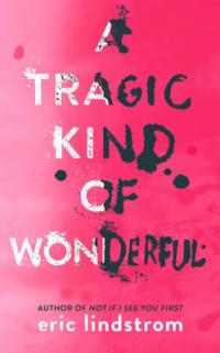 Book Cover for A Tragic Kind of Wonderful by Eric Lindstrom